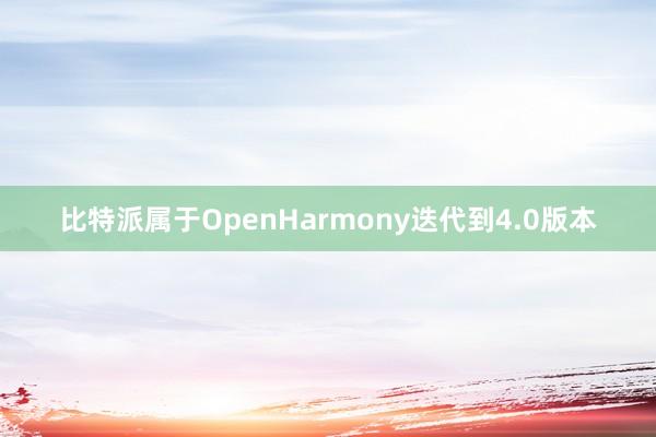 比特派属于OpenHarmony迭代到4.0版本